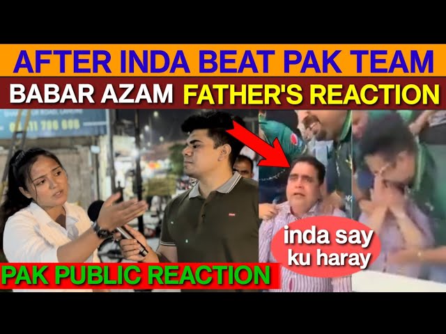 AFTER INDIA BEAT PAKISTANI TEAM | BABAR AZAM FATHER REACTION | INDIA SAY KU HARI|PAK PUBLIC REACTION