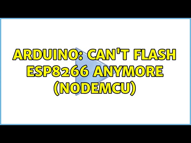 Arduino: Can't flash ESP8266 anymore (NodeMCU)