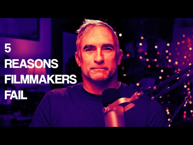 Why Filmmakers Fail: The Five Top Reasons