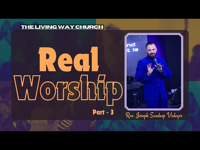 Real Worship - Part 3 || Rev. Joseph Sandeep Vedegar || THE LIVING WAY CHURCH ||