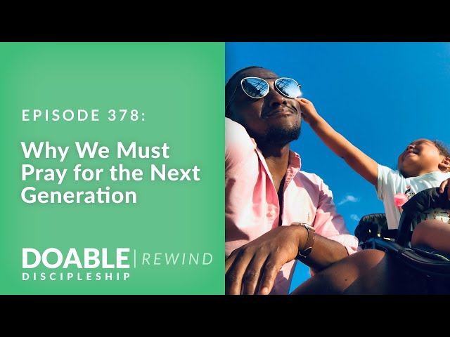 E378 Why We Must Pray for the Next Generation REWIND