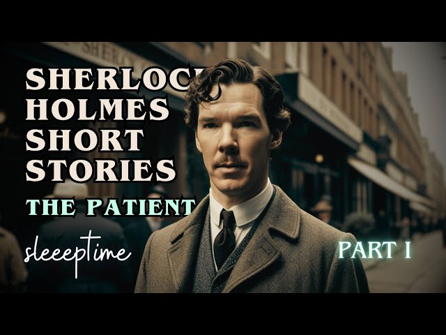 Sherlock Holmes Short Stories | The Patient | Part 1 | Sir Arthur Conan Doyle | Story for sleep