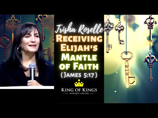 Trisha Roselle: Receiving Elijah’s Mantle of Faith (James 5:17)