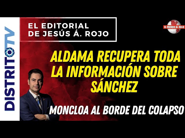 🔴EDITORIAL del DÍA🔴 ALDAMA RECUPERA TODA LA INFORMACIÓN SOBRE SÁNCHEZ, MONCLOA AL BORDE DEL COLAPSO