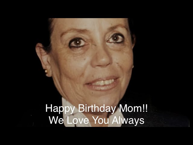 Happy Birthday to you Mom!! ( We Love You Always )