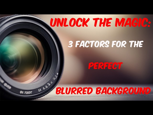 Unlocking the Magic: 3 Factors for the Perfect Blurred Background