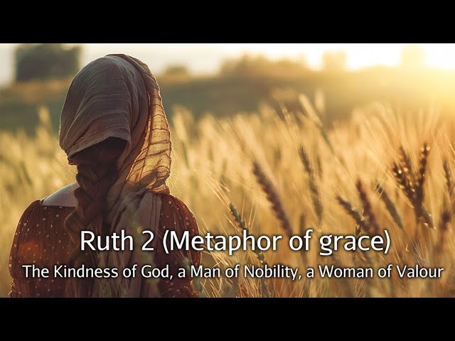 Ruth 2 - The kindness of God, a Man of Nobility, a Woman o0f Valour