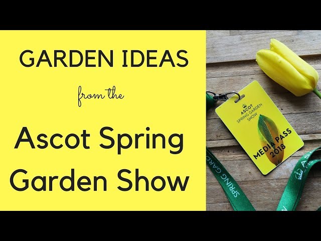 GARDEN IDEAS from the Ascot Spring Garden Show