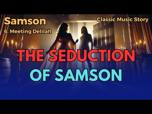 [Samson #6]  The Seduction of Samson | Bible | Classical music | Musical