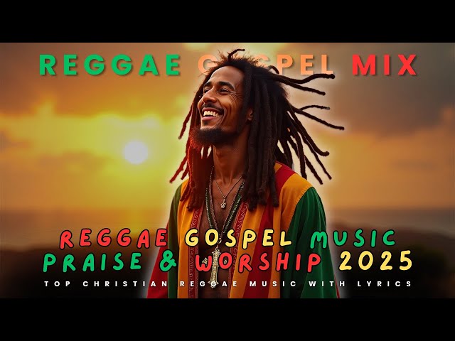 Gospel Music Praise & Worship 2025 | Best Gospel Reggae Christian Mix | Worship Songs with Lyrics