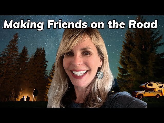 Traveling Solo: Finding Friendship On The Road - Full-time Truck Camping