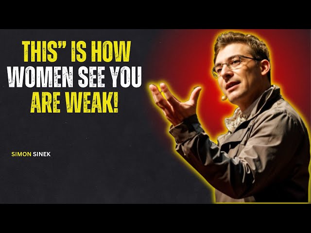 6 WAYS WOMEN SEE YOU ARE WEAK (MOST MEN DON’T REALIZE THIS) | SIMON SINEK MOTIVATIONAL SPEECH