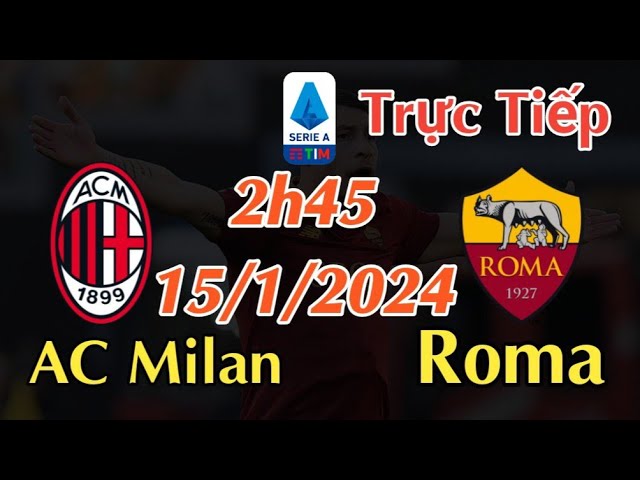 Soi kèo trực tiếp AC Milan vs Roma - 2h45 Ngày 15/1/2024 - vòng 20 Serie A 2023/24