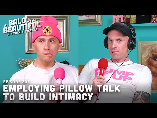 Employing Pillow Talk to Build Intimacy with Trixie and Katya | The Bald and the Beautiful Podcast