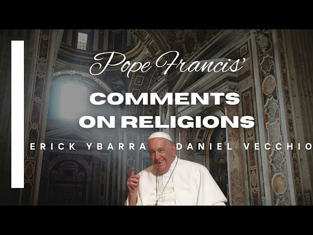 Pope Francis' Comments on Religions - Erick Ybarra & Daniel Vecchio