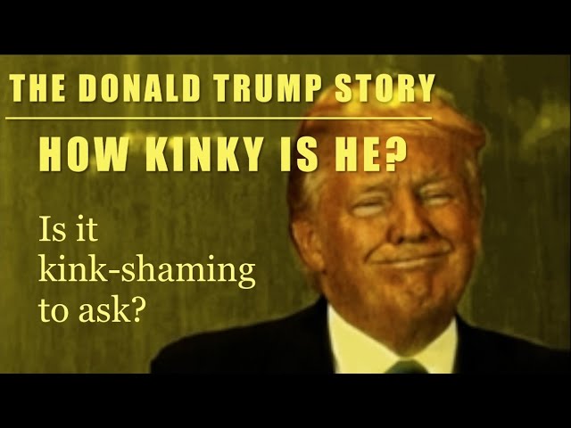 Donald Trump: The Bizarre Kinks & Fetishes… How Our Once And Future King Gets His Rocks Off!