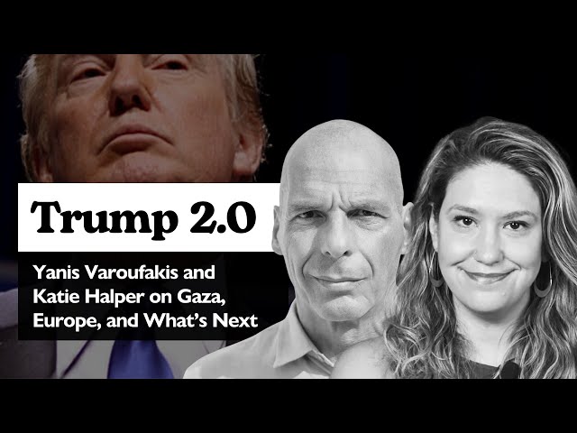 Trump 2.0: Yanis Varoufakis and Katie Halper on Gaza, Europe, and What’s Next