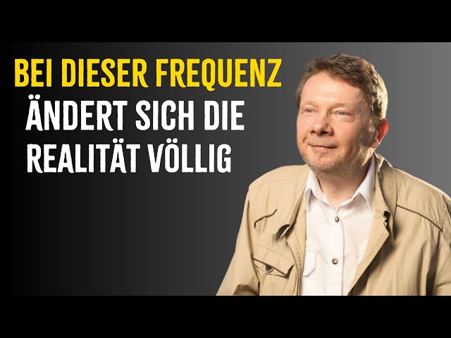 In dieser Frequenz verändert sich die Realität vollständig und ihr manifestiert euch - Eckhart Tolle