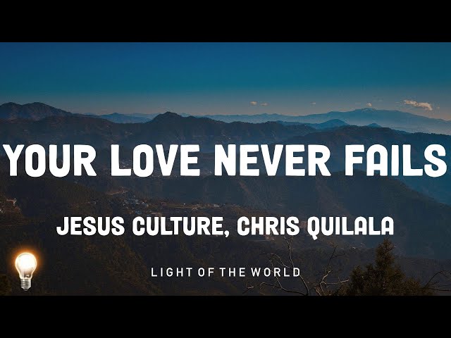 Your Love Never Fails - Jesus Culture, Chris Quilala | Kari Jobe, Cody Carnes, Hector Gabriel,... M