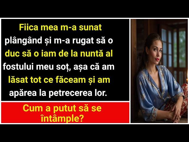 Fiica mea mă sună plângând, mă imploră să o iau de la nunta fostului soț pentru că S A ÎNTÂMPLAT AST