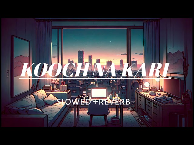 KOOCH NA KARI | SLOWED +REVERB