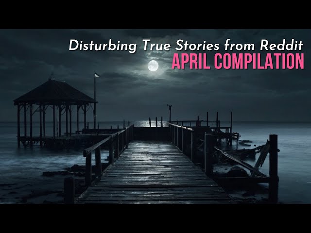 True Disturbing Reddit Posts Compilation - April '24 edition