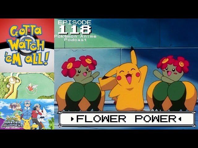 GOTTA WATCH'EM ALL 118 - Flower Power - POKÉMON ANIME PODCAST