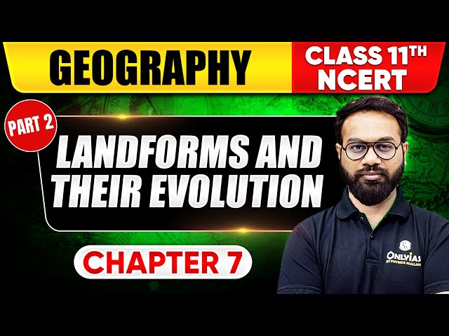 Landforms and Their Evolution - Part 2 | Geography | Class 11th NCERT - Chapter 7 | UPSC Preparation