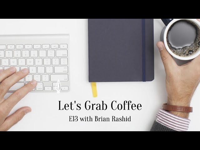 Let's Grab Coffee E13 with Brian Rashid