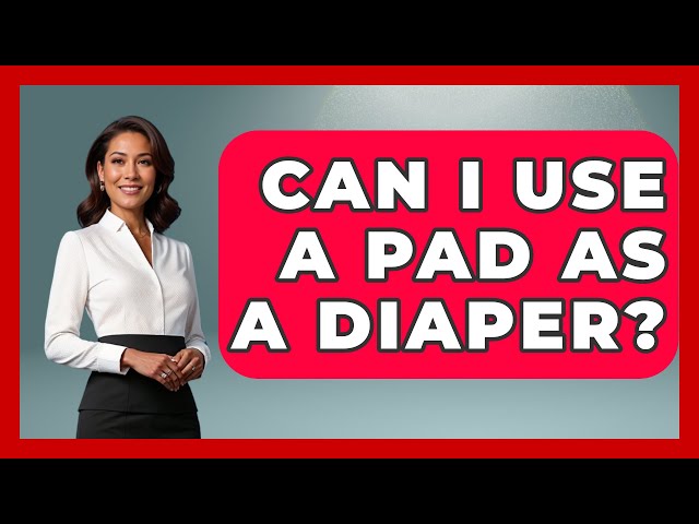 Can I Use A Pad As A Diaper? - Raising A Toddler