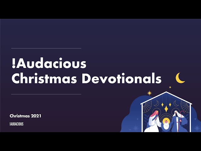 !Audacious Christmas Devotionals - Friday 24th December 2021