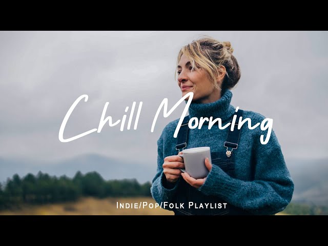 Chill Morning Playlist ☕ Feel Good Music to Brighten Your Day | Indie/Pop/Folk/Acoustic Playlist