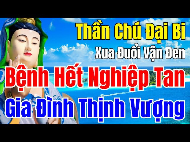 Trong Nhà Mở Kinh Chú Đại Bi 21 Biến Quý Nhân Phù Trợ Tiêu Tan Bệnh Tật Gia Đình Êm Ấm