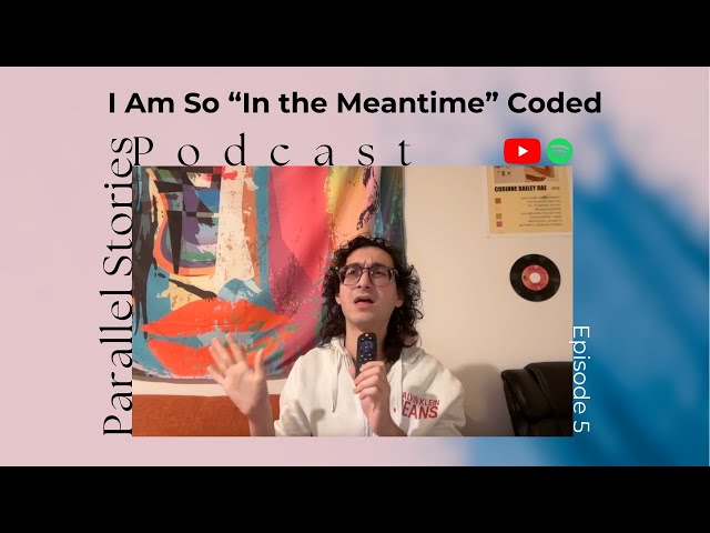 I Am So "In the Meantime" Coded - Parallel Stories Podcast Ep 5