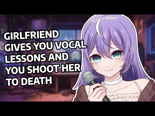 Girlfriend Gives You Vocal Lessons and You Shoot Her to Death ASMR