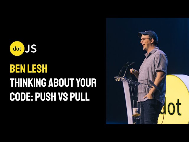 dotJS 2024 - Ben Lesh - Thinking About Your Code: Push vs Pull