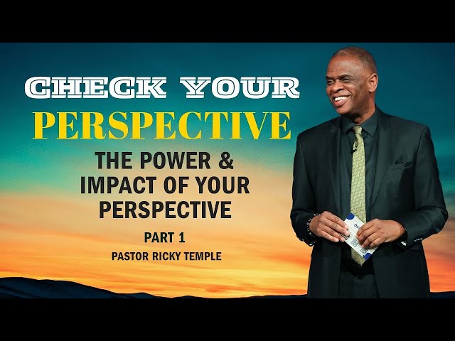 The Power and Impact of Your Perspective | Pastor Ricky Temple