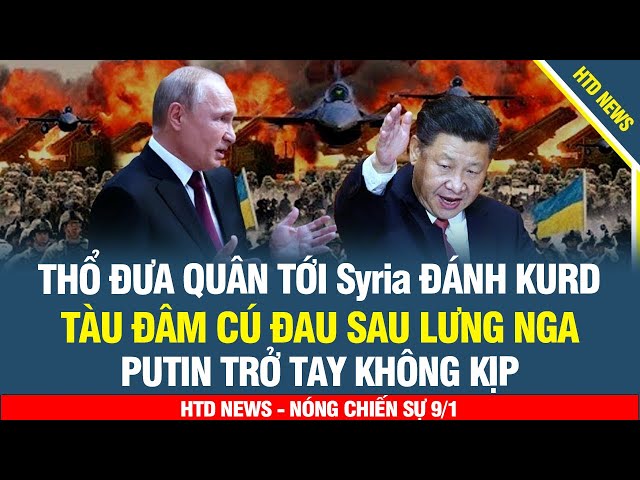 NÓNG! Thổ đưa quân sang Syria đánh Kurd; Tàu đâm Nga cú sau lưng, Putin trở tay không kịp