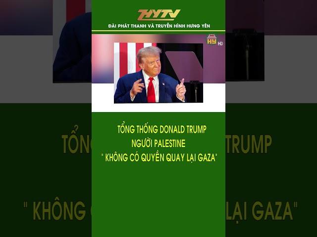 Tổng thống Donald Trump: Người Palestine "không có quyền quay lại Gaza"