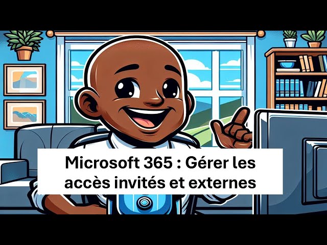 Microsoft 365 : Gérer les accès invités et externes