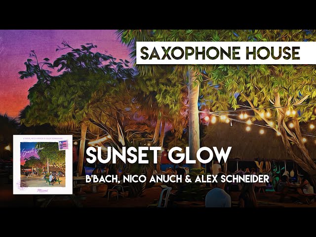 Sax House | - B'Bach, Nico Anuch & Alex Schneider - Sunset Glow