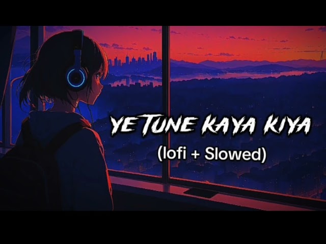 Ye tune kaya kiya lofi mind  relax mashup sromantic song❤  MD Lofi Music