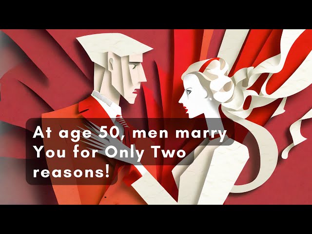 018-At Age 50, Men Marry You for Only Two Reasons!