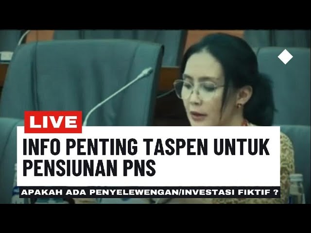 DPR MEMPERTANYAKAN TENTANG PENGELOLAAN TASPEN PENSIUNAN PNS ,TERKAIT ADANYA BERITA INVESTASI FIKTIF?