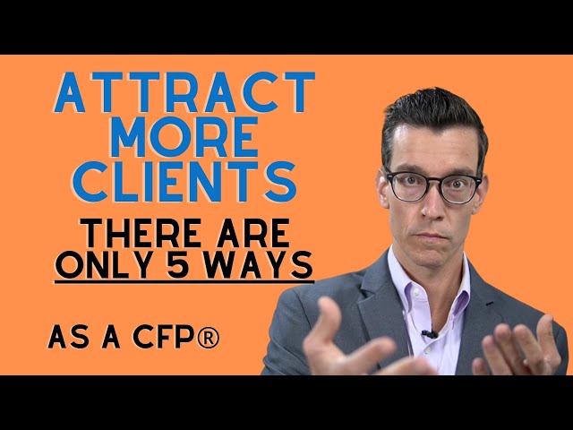 5 Ways To Attract New Clients To You. Best Ways To Attract New Clients As a CFP®