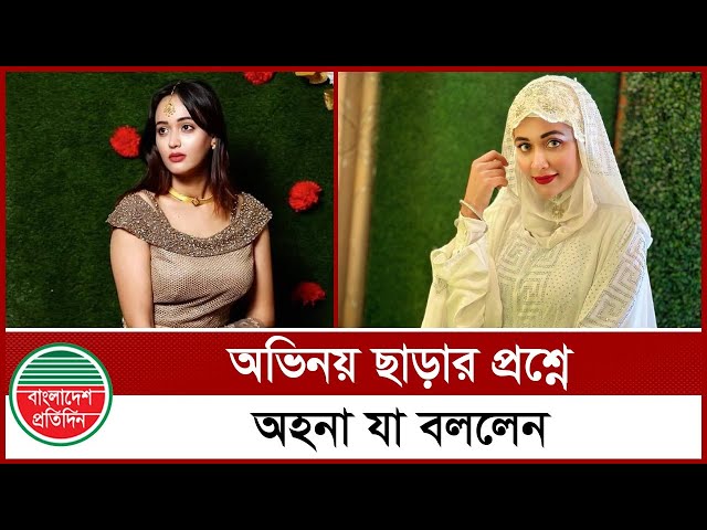 অভিনয় ছাড়ার প্রশ্নে অহনা যা বললেন | Ahona Rahman | Bangladesh Pratidin