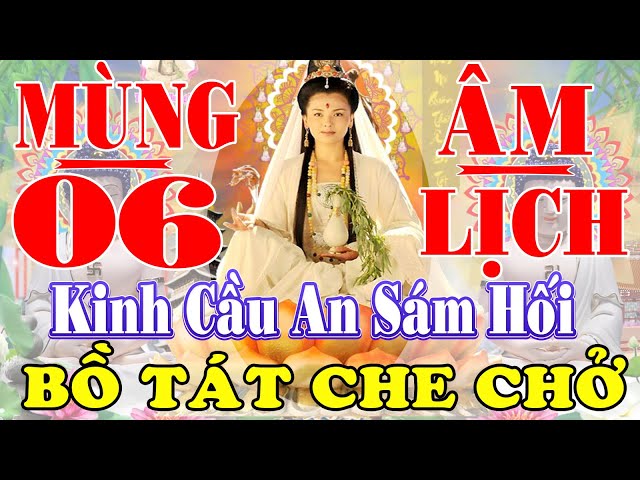 Mùng 6 Âm Nghe Kinh Sám Hối Cầu An Tài Lộc Vù Vù Tiêu Giải Hạn HẾT BUỒN ĐAU Gia Đạo Bình An Êm Ấm