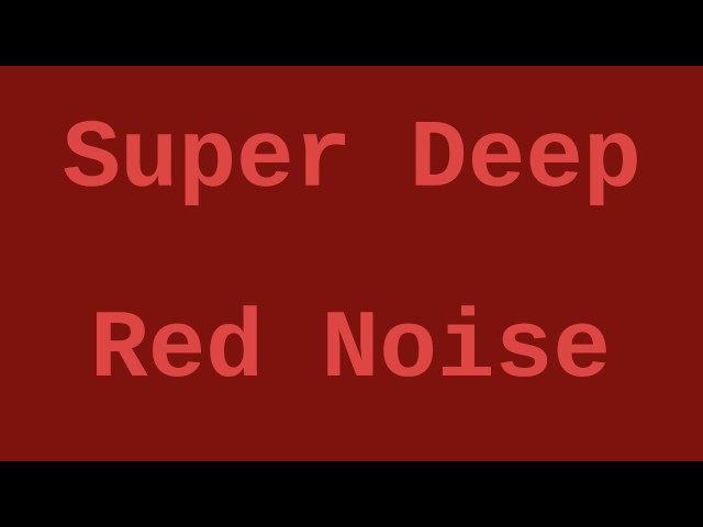 Super Deep Red Noise (12 Hours)