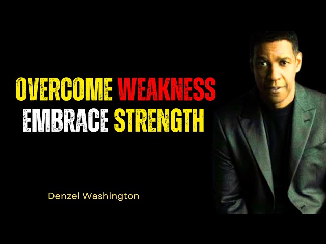 Overcome Weakness and Embrace Strength - Denzel Washington