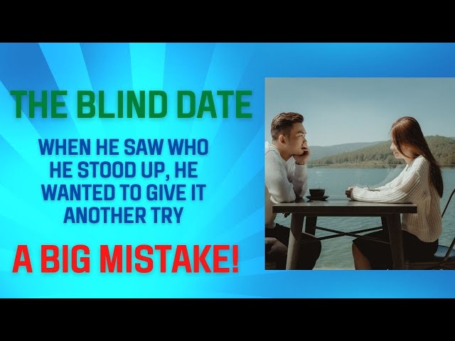 The Blind Date - When He Saw Who He Stood Up, He Wanted To Give It Another Try - A Big Mistake!